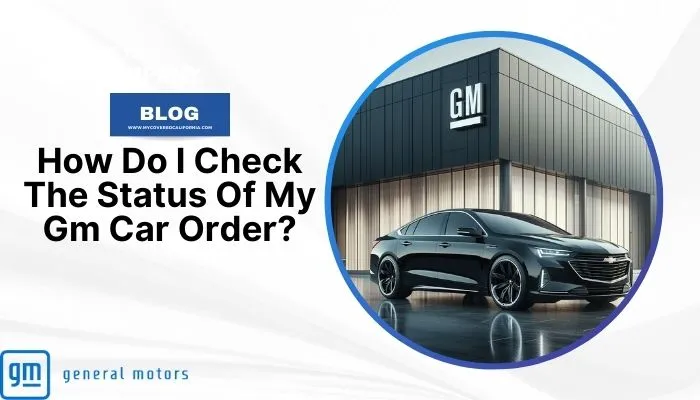 How Do I Check The Status Of My GM car Order